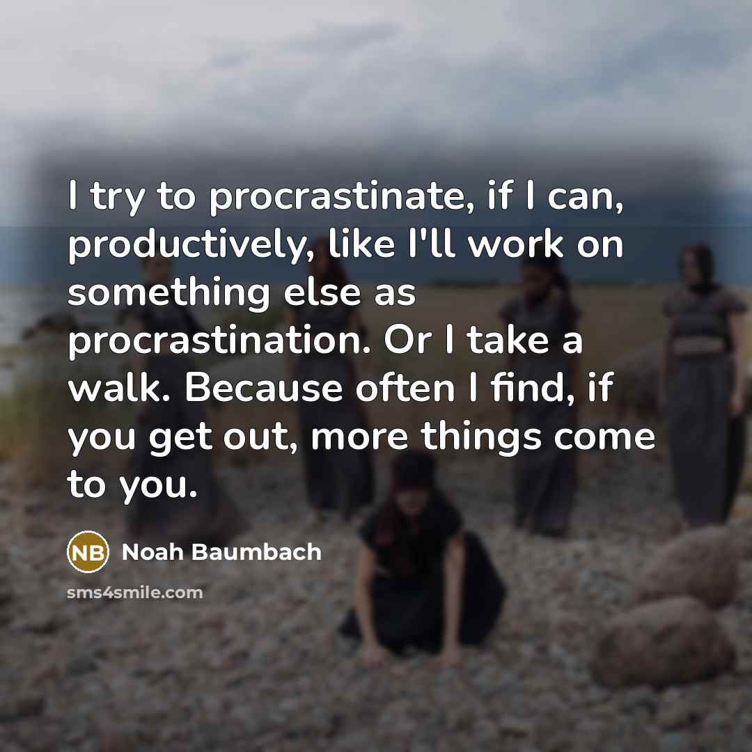 “I try to procrastinate, if I can, productively, like I'll…” quote by Noah Baumbach