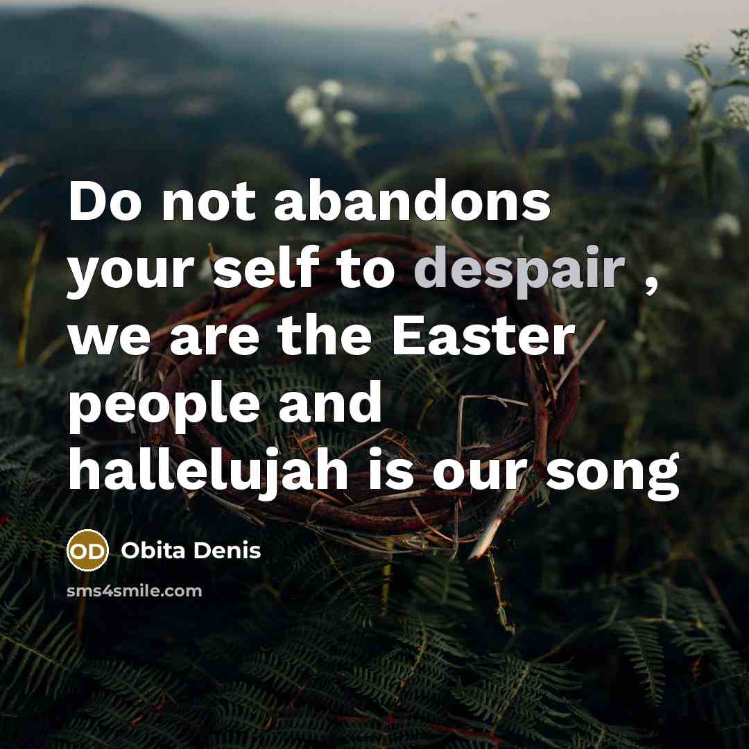 “Do not abandons your self to despair , we are the Easter people and hallelujah is our song” quote by Obita Denis