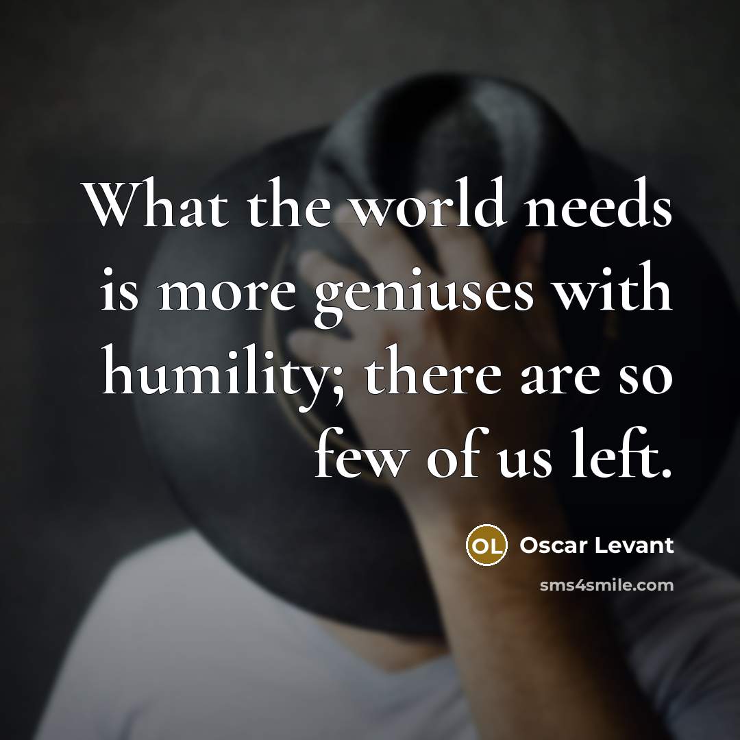 “What the world needs is more geniuses with humility; there…” quote by Oscar Levant