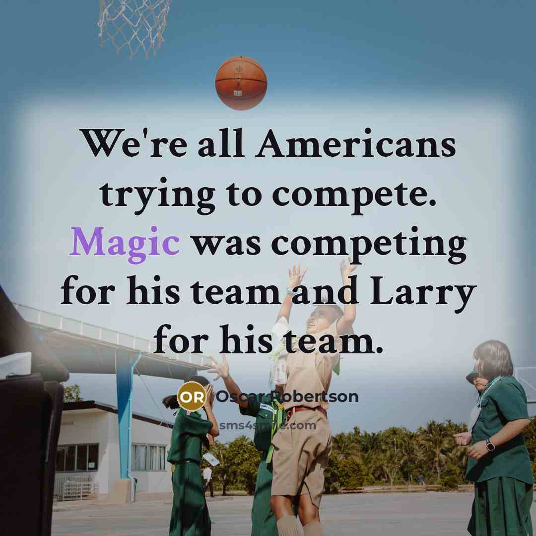 “We're all Americans trying to compete. Magic was competing for…” quote by Oscar Robertson