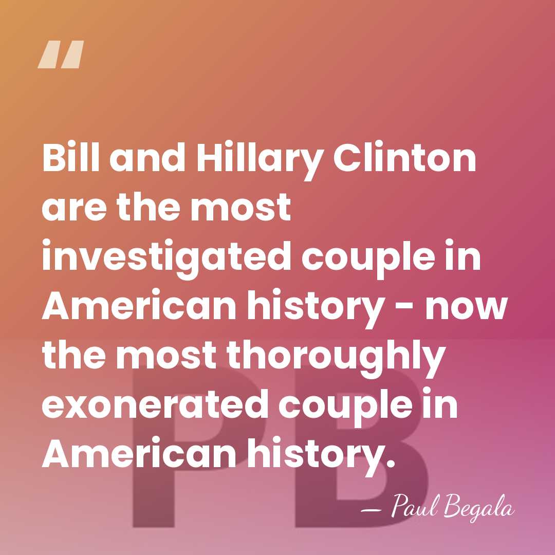 Bill and Hillary Clinton are the most investigated couple in American history&hellip; - Paul Begala