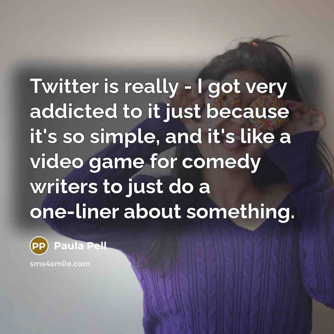 “Twitter is really - I got very addicted to it…” quote by Paula Pell