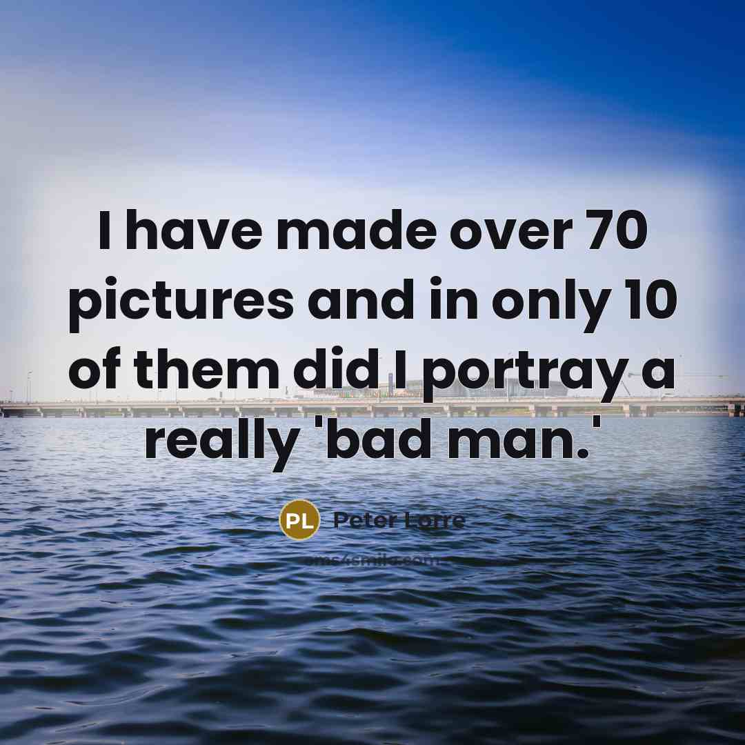 “I have made over 70 pictures and in only 10…” quote by Peter Lorre