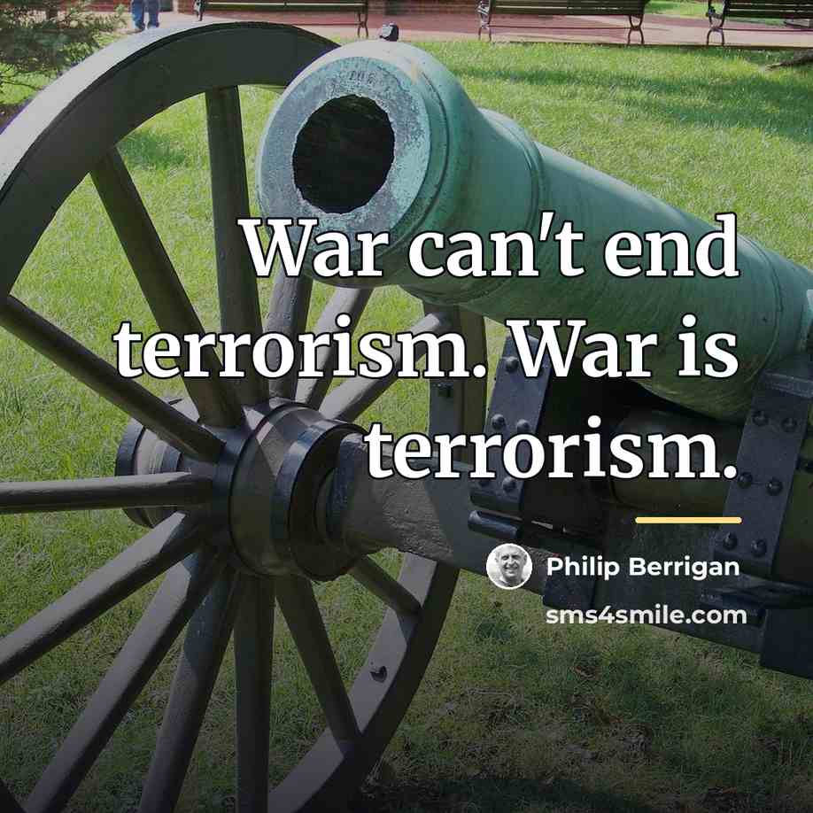 “War can't end terrorism. War is terrorism.…” quote by Philip Berrigan