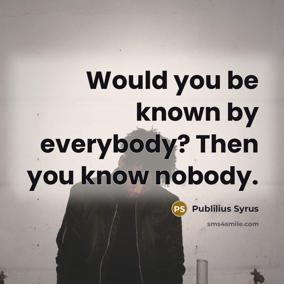 “Would you be known by everybody? Then you know nobody.…” quote by Publilius Syrus
