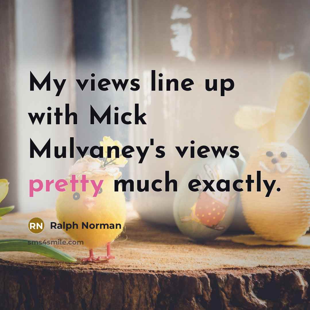 “My views line up with Mick Mulvaney's views pretty much…” quote by Ralph Norman