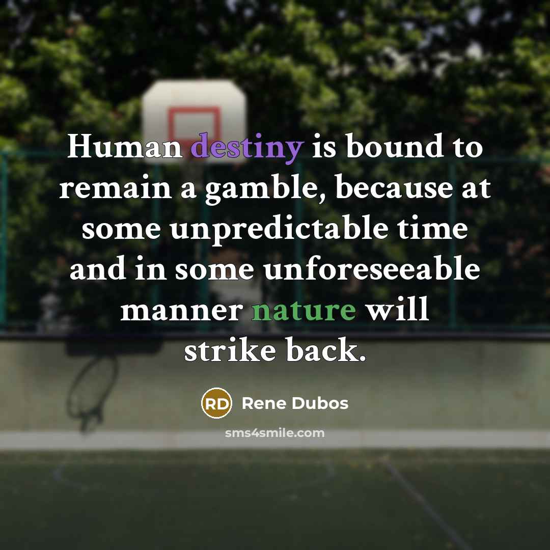 “Human destiny is bound to remain a gamble, because at…” quote by Rene Dubos