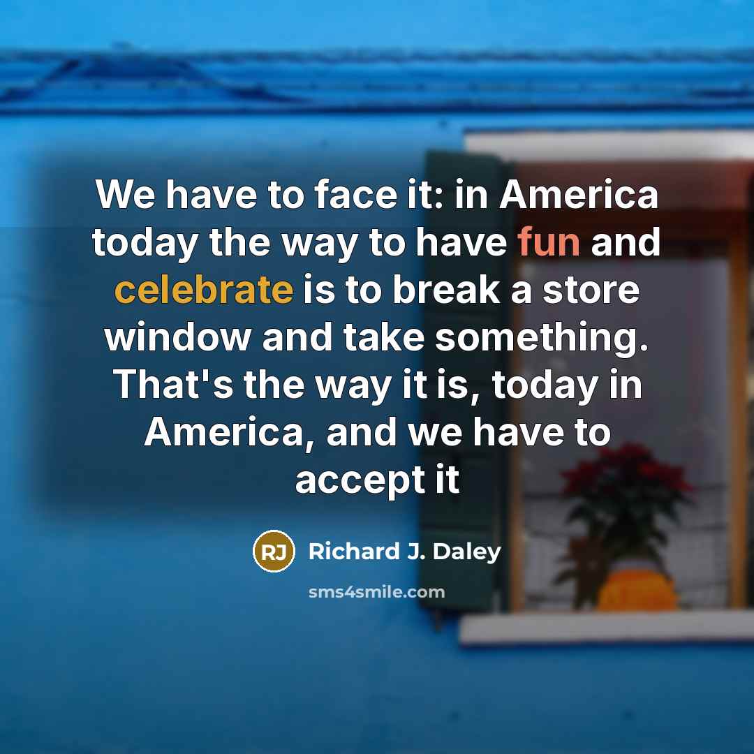 “We have to face it: in America today the way…” quote by Richard J. Daley