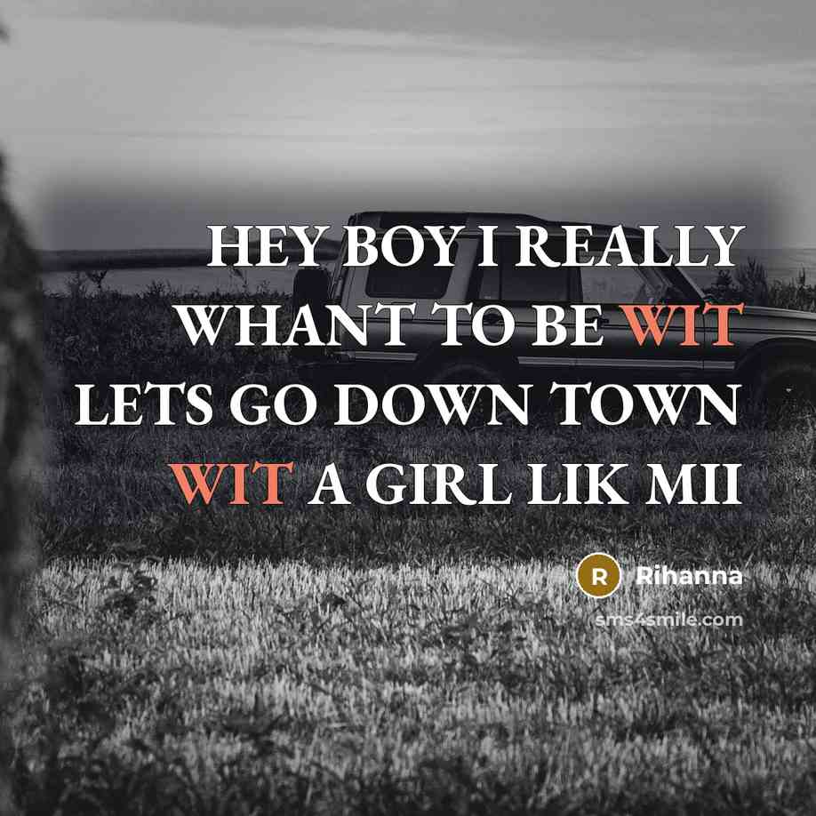 “HEY BOY I REALLY WHANT TO BE WIT LETS GO…” quote by RIHANNA