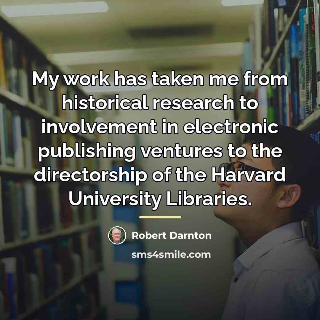“My work has taken me from historical research to involvement…” quote by Robert Darnton