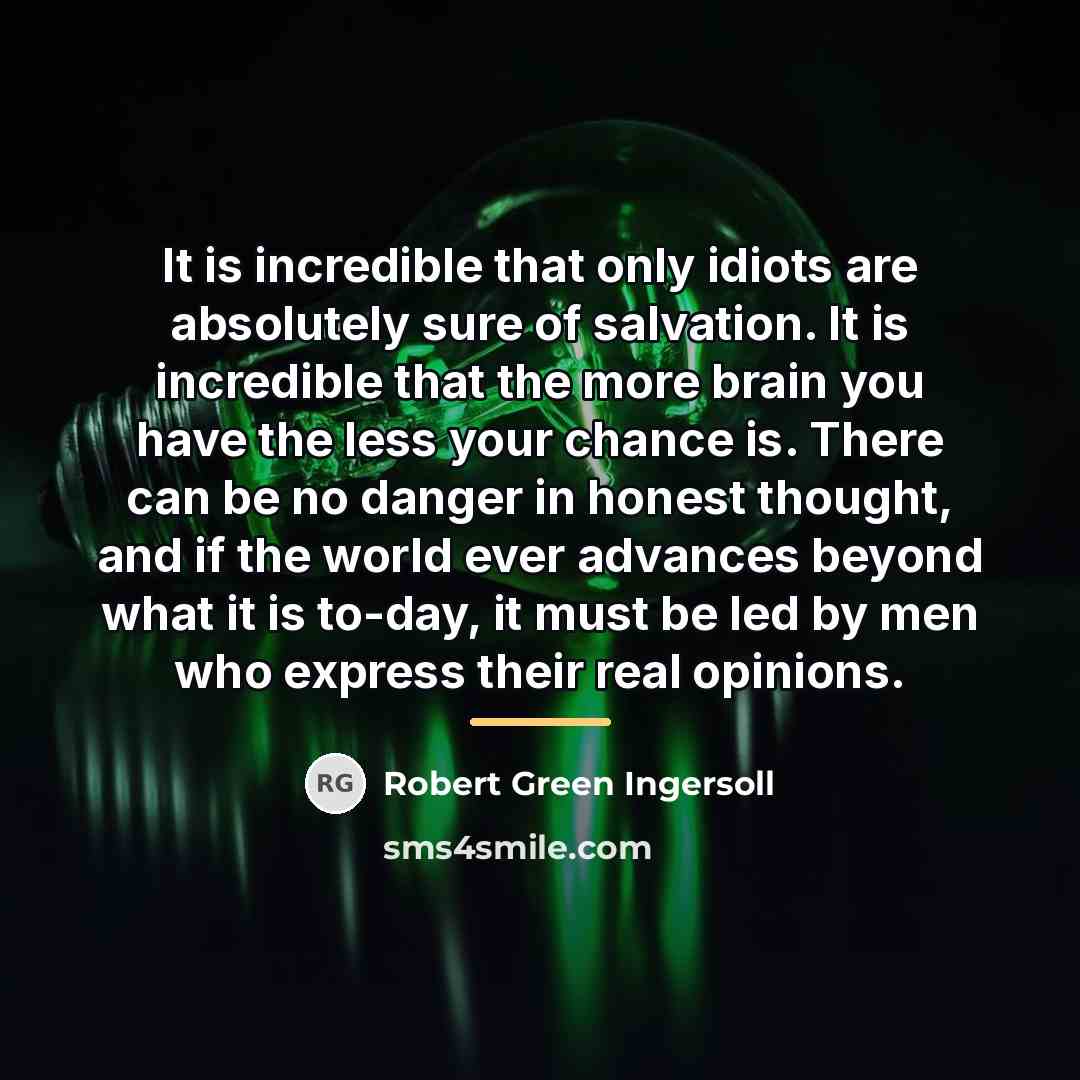 “It is incredible that only idiots are absolutely sure of…” quote by Robert Green Ingersoll