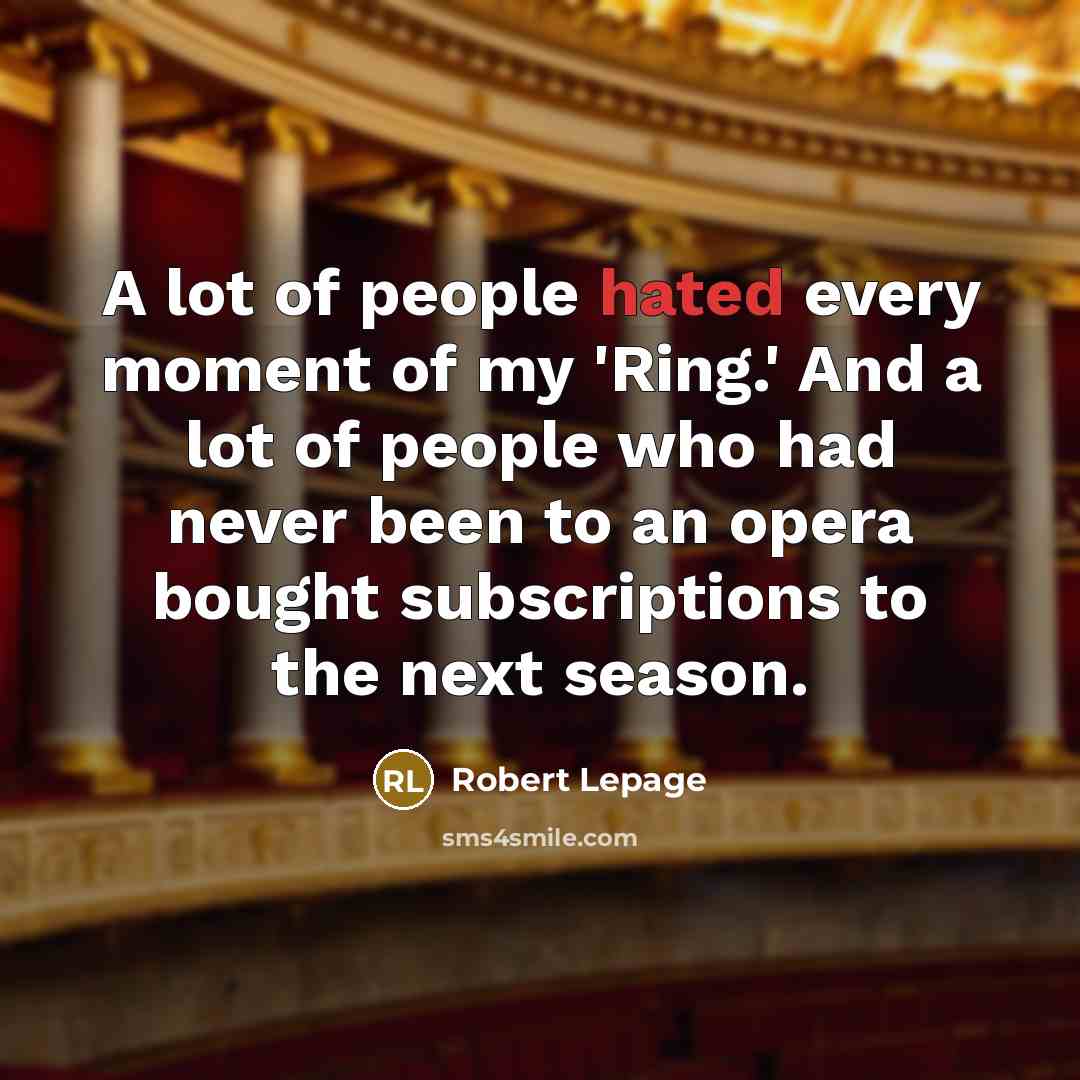 “A lot of people hated every moment of my 'Ring.'…” quote by Robert Lepage