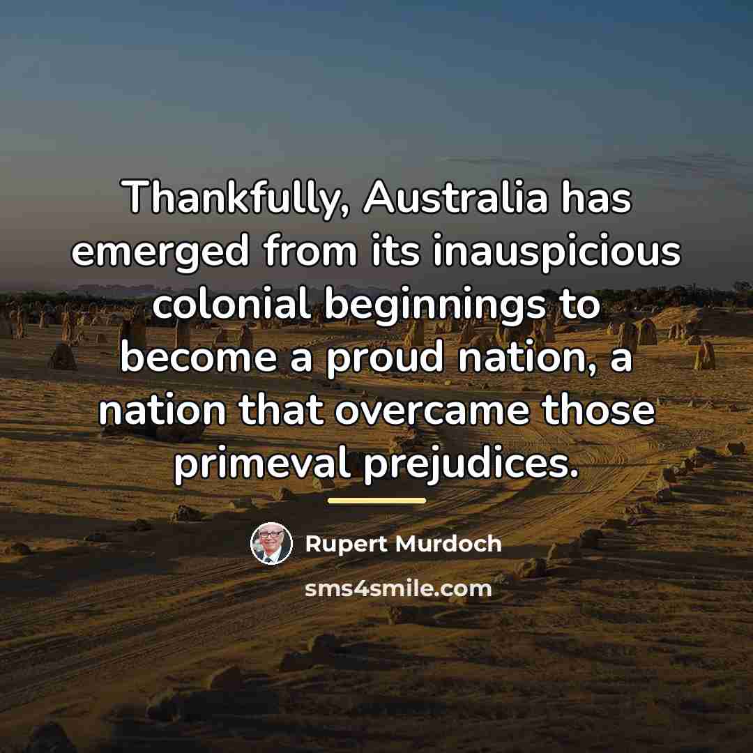 “Thankfully, Australia has emerged from its inauspicious colonial beginnings to…” quote by Rupert Murdoch