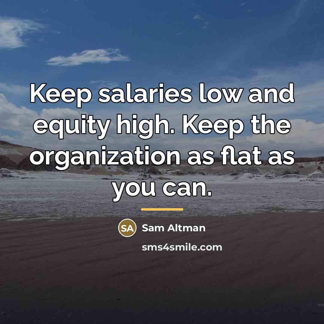 “Keep salaries low and equity high. Keep the organization as…” quote by Sam Altman