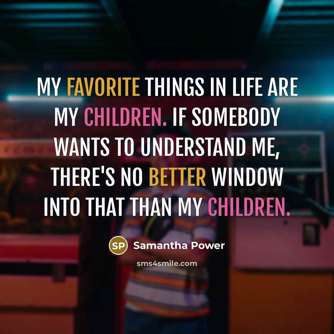 “My favorite things in life are my children. If somebody…” quote by Samantha Power