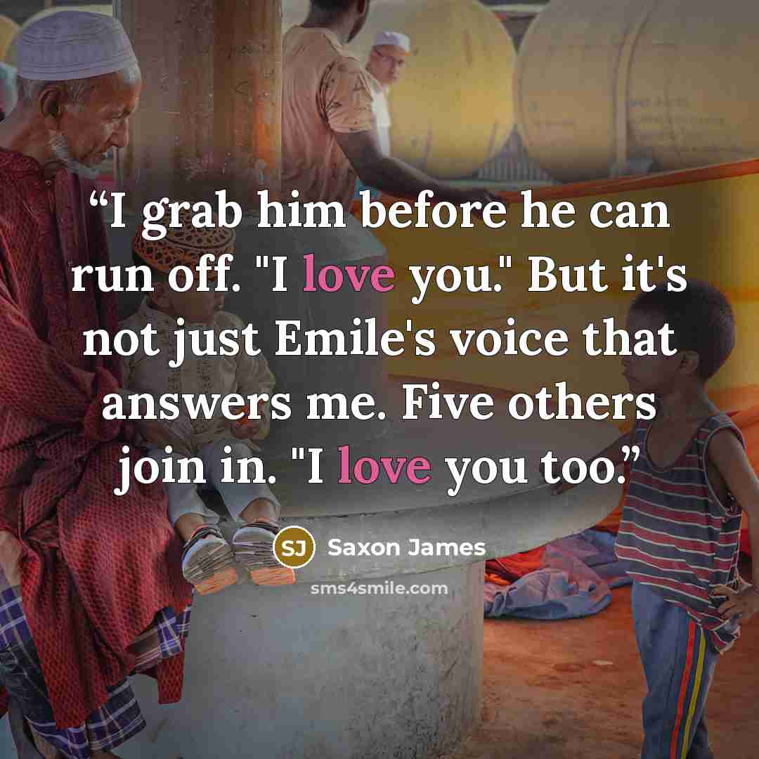 “I grab him before he can run off. "I love you." But it's not just Emile's voice that answers me. Five others join in. "I love you too.” quote by Saxon James