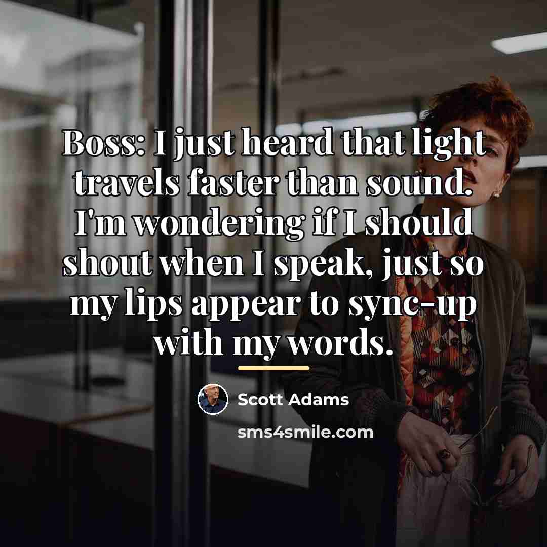 “Boss: I just heard that light travels faster than sound.…” quote by Scott Adams