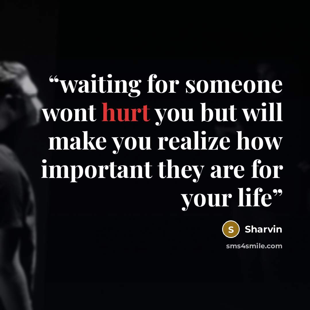 “waiting for someone wont hurt you but will make you realize how important they are for your life” quote by Sharvin