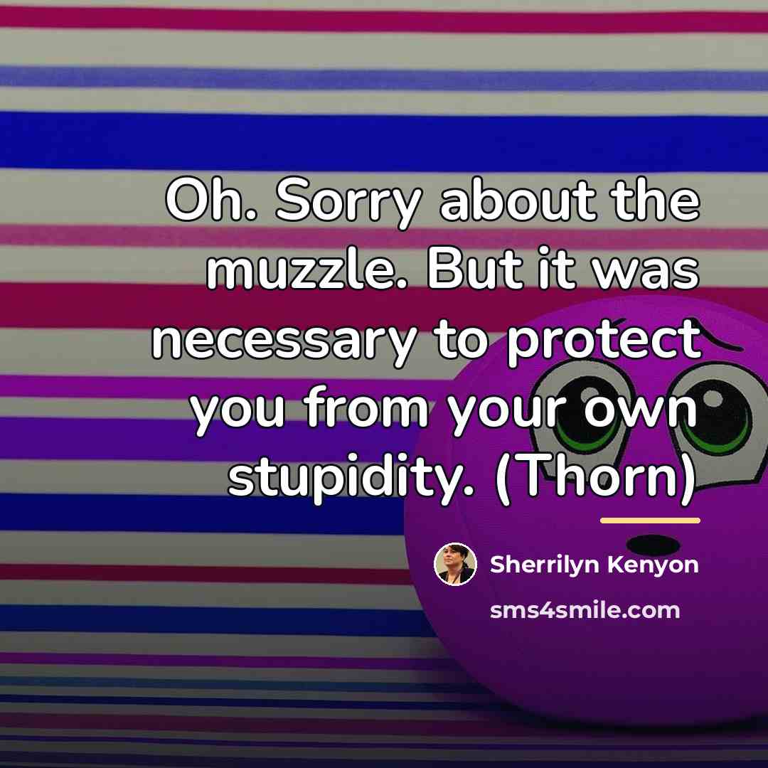 “Oh. Sorry about the muzzle. But it was necessary to…” quote by Sherrilyn Kenyon