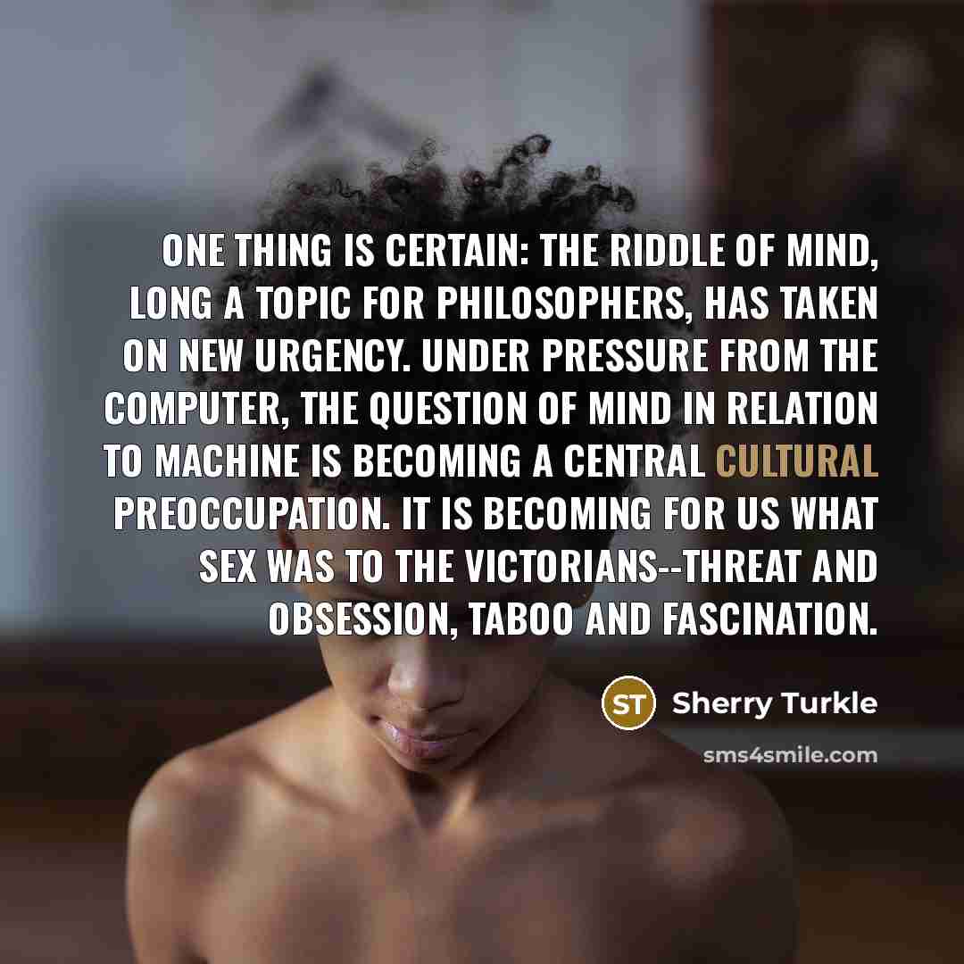 “One thing is certain: the riddle of mind, long a…” quote by Sherry Turkle