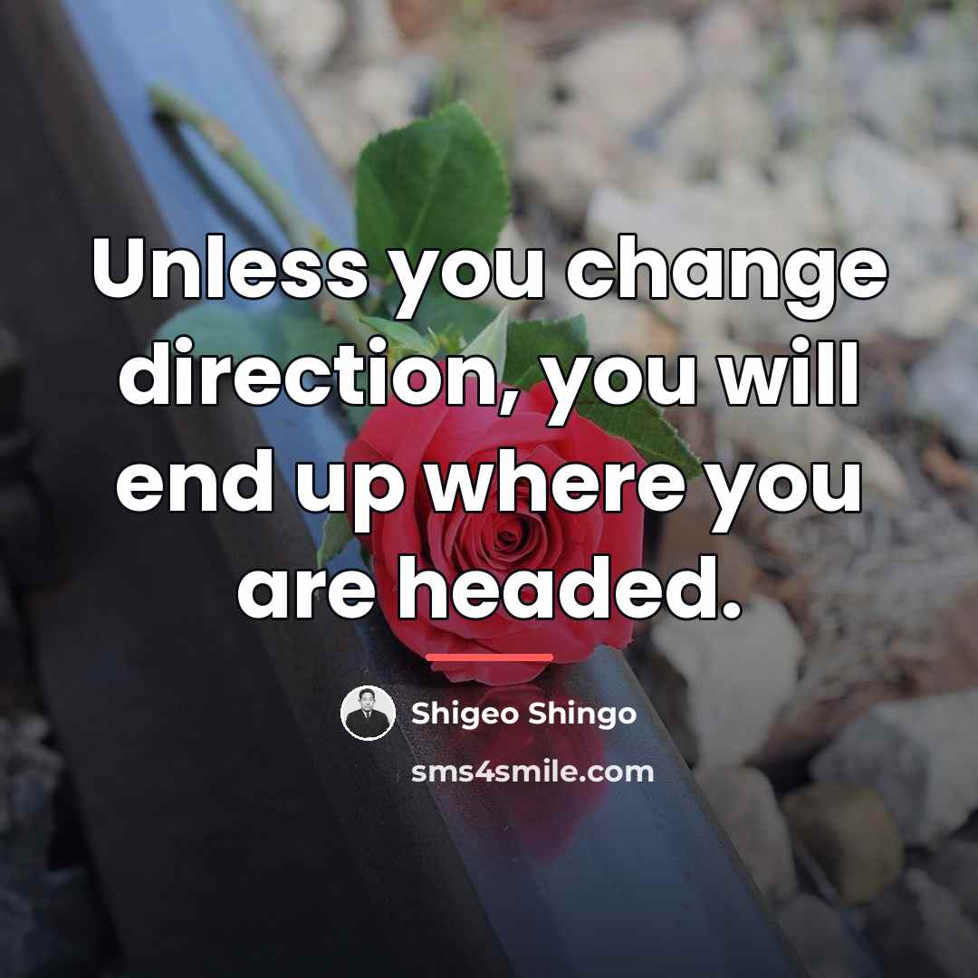 “Unless you change direction, you will end up where you…” quote by Shigeo Shingo