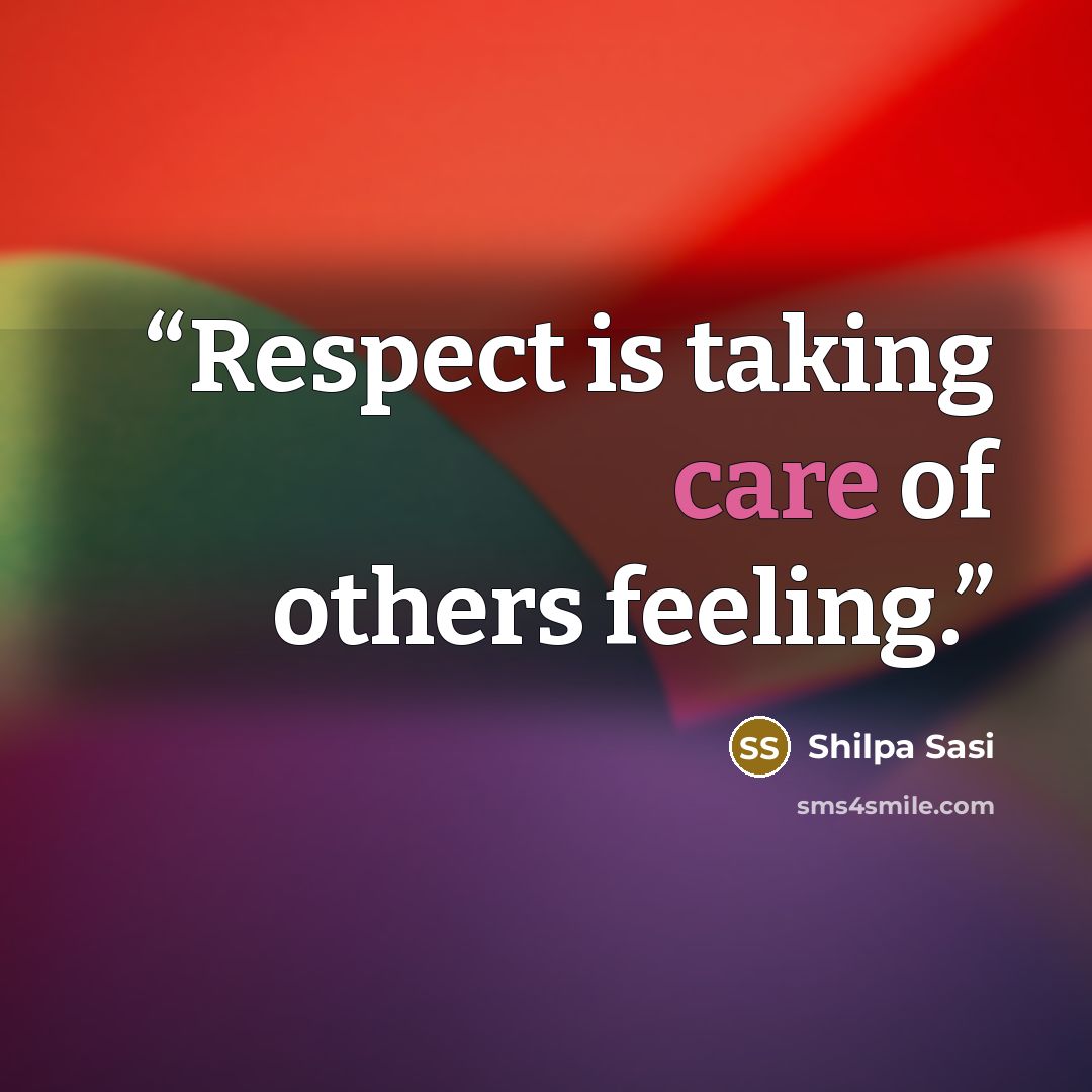 “Respect is taking care of others feeling.” quote by Shilpa Sasi
