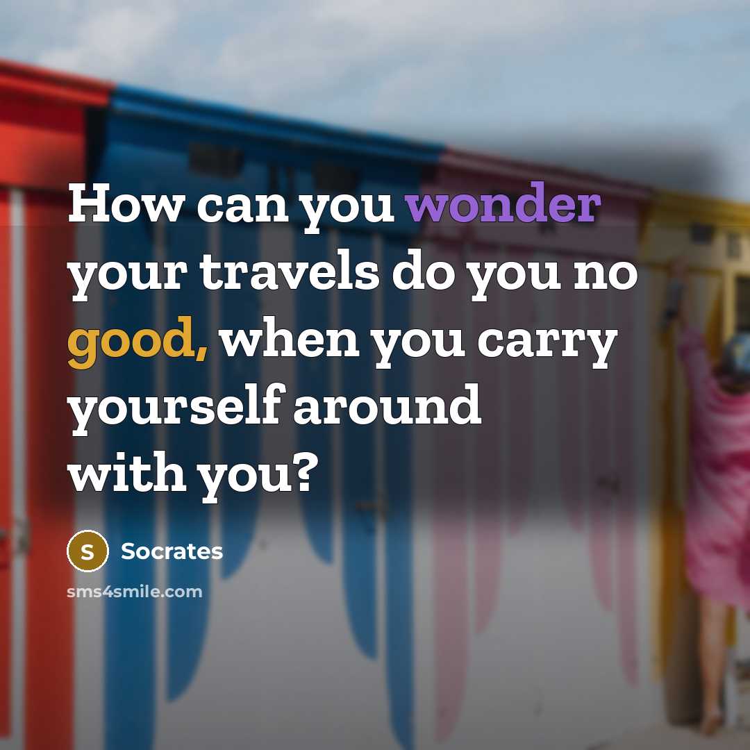 “How can you wonder your travels do you no good,…” quote by Socrates