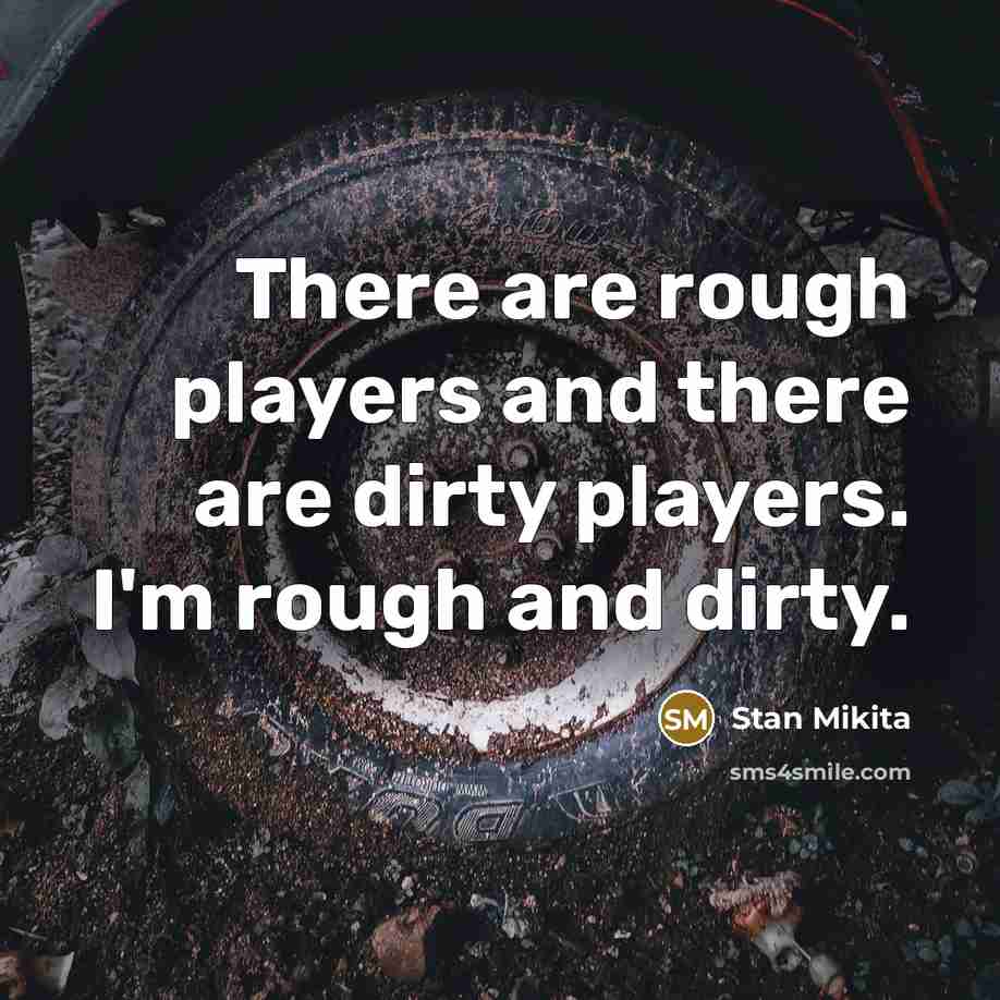“There are rough players and there are dirty players. I'm…” quote by Stan Mikita