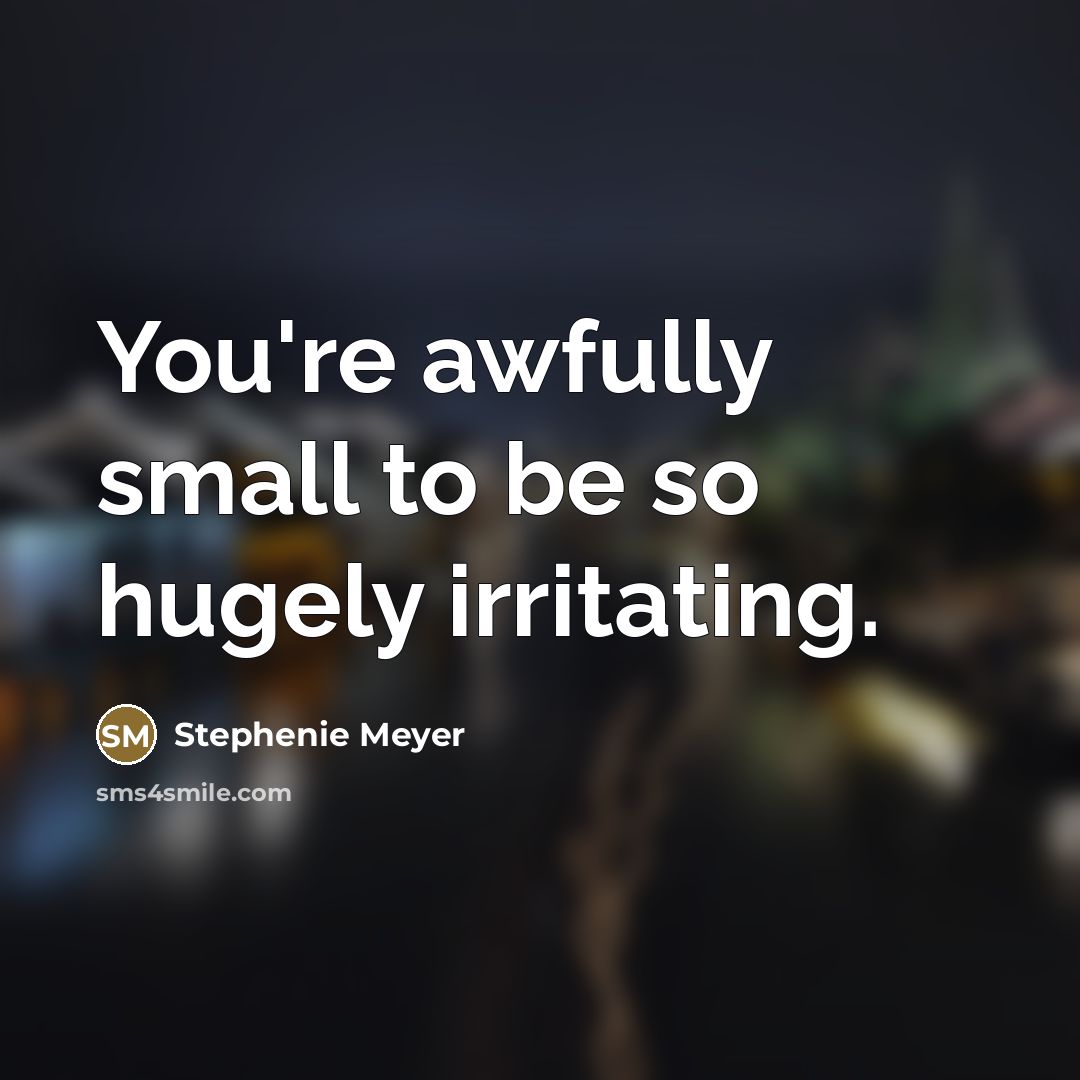 “You're awfully small to be so hugely irritating.…” quote by Stephenie Meyer