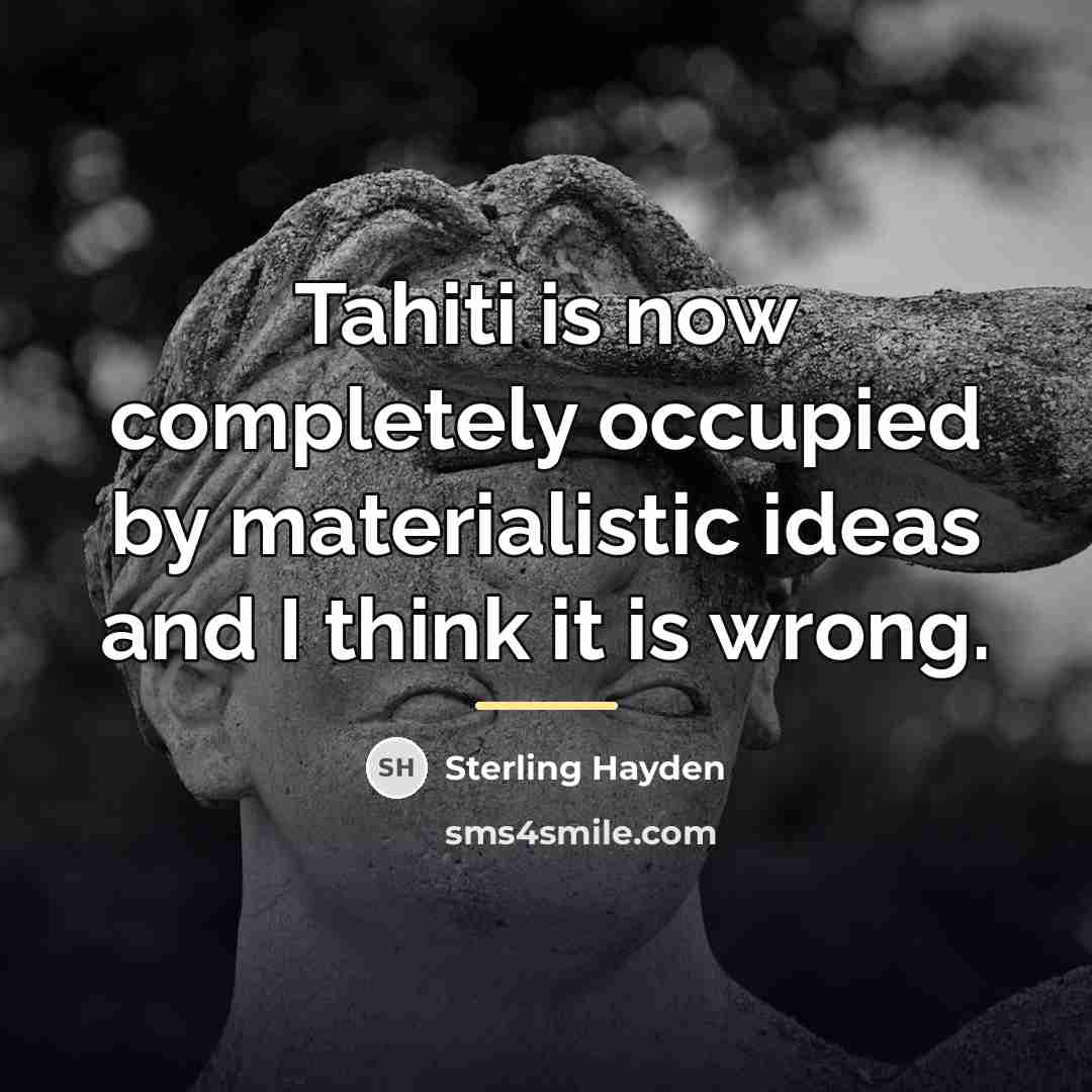 “Tahiti is now completely occupied by materialistic ideas and I…” quote by Sterling Hayden