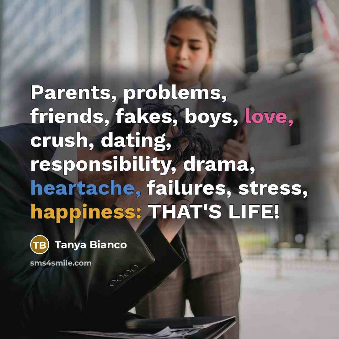 “Parents, problems, friends, fakes, boys, love, crush, dating, responsibility, drama,…” quote by Tanya Bianco