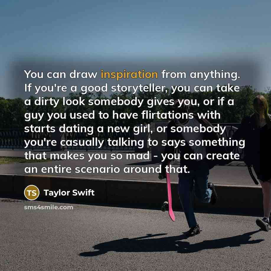 “You can draw inspiration from anything. If you're a good…” quote by Taylor Swift