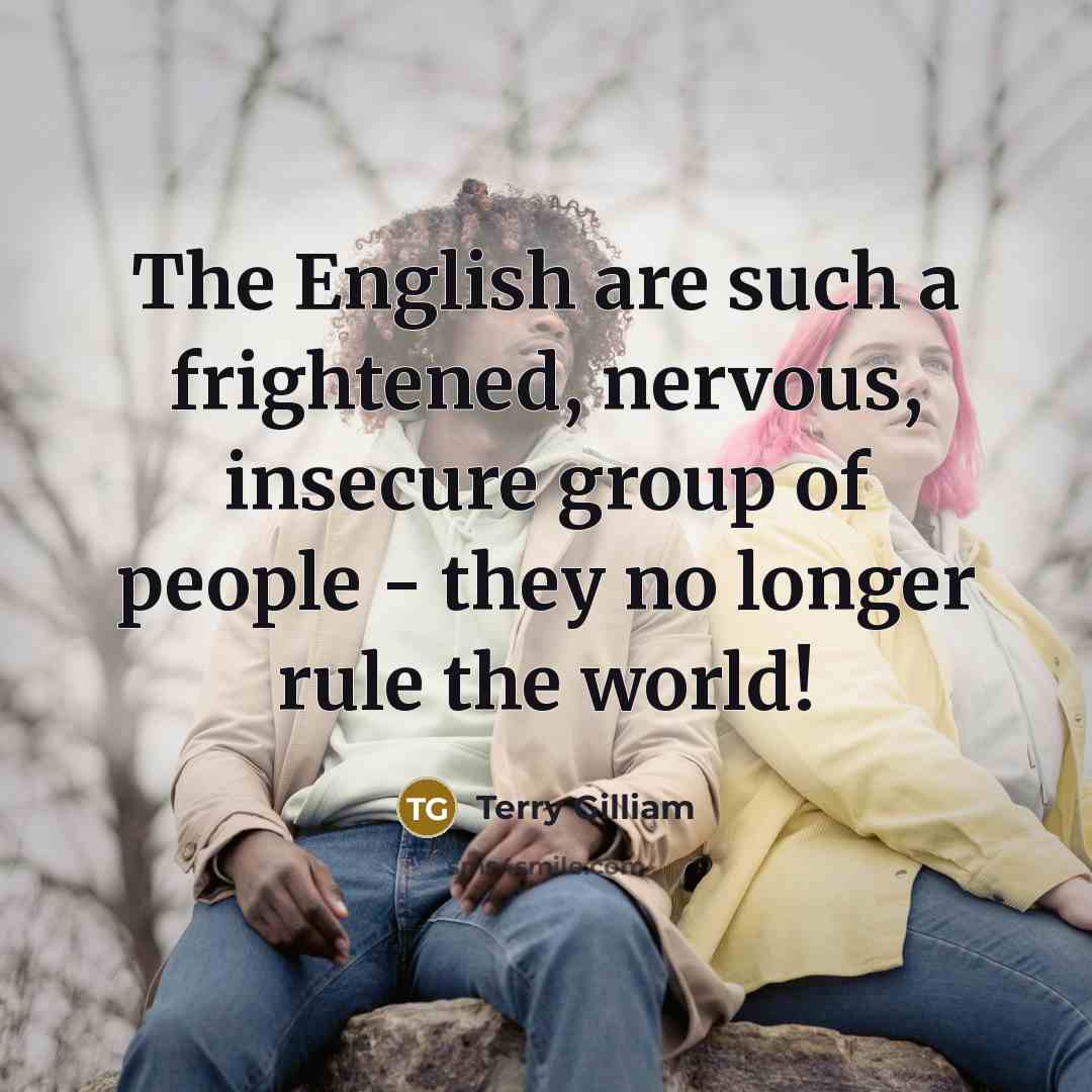 “The English are such a frightened, nervous, insecure group of…” quote by Terry Gilliam