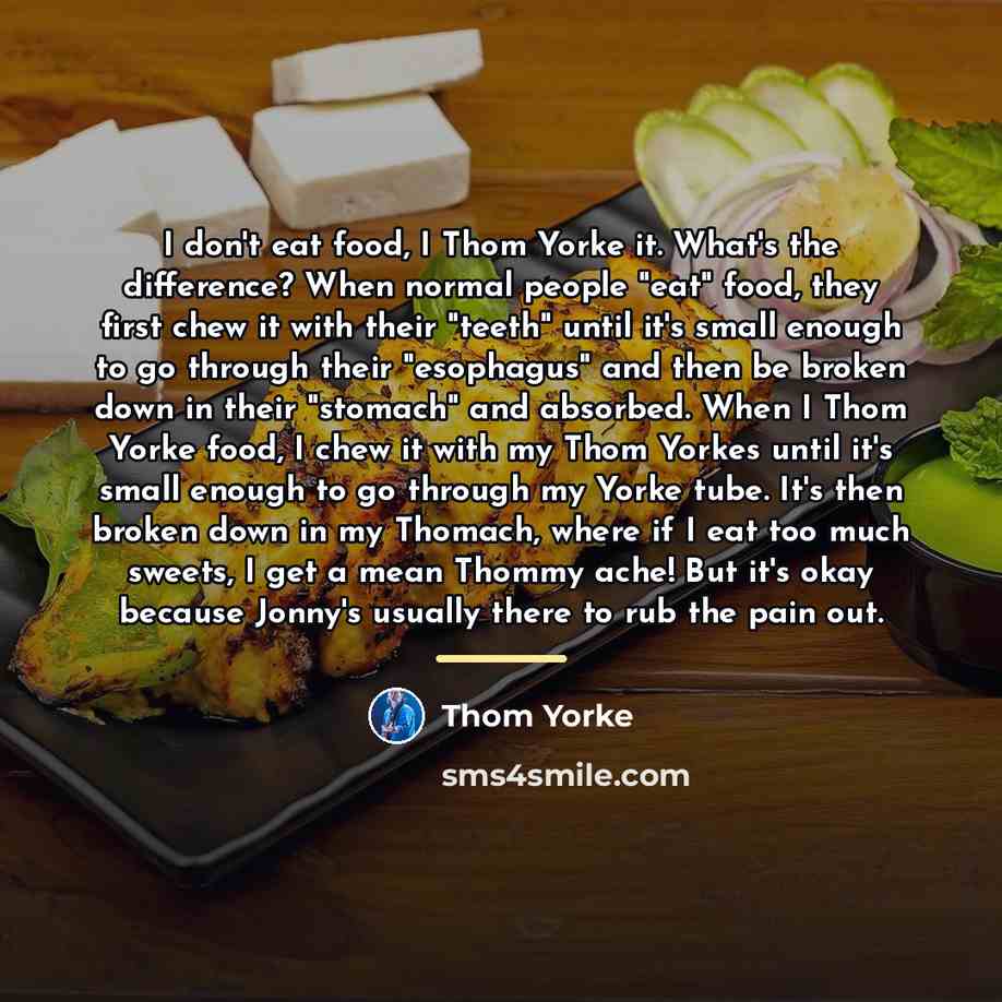 “I don't eat food, I Thom Yorke it. What's the…” quote by Thom Yorke