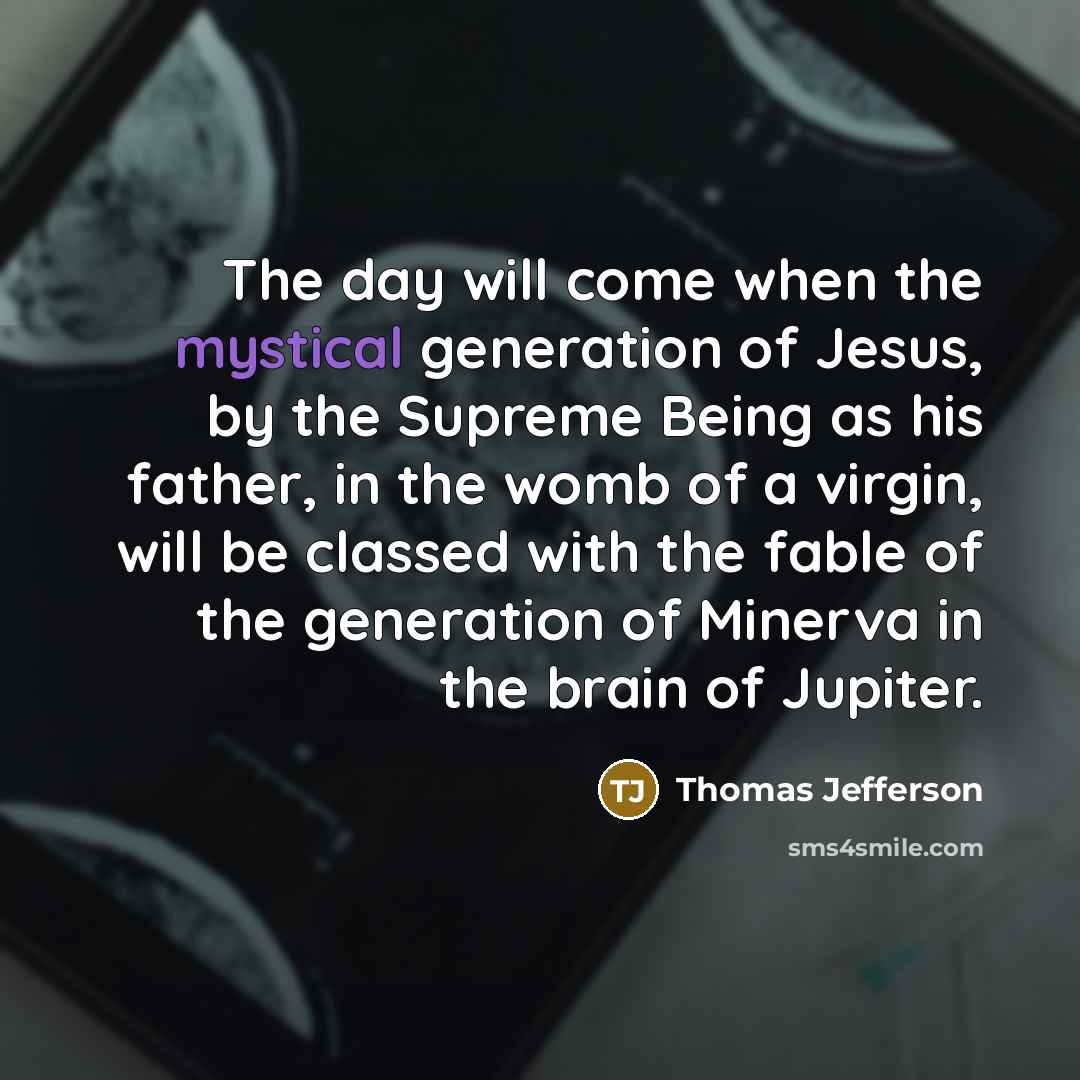 “The day will come when the mystical generation of Jesus,…” quote by Thomas Jefferson