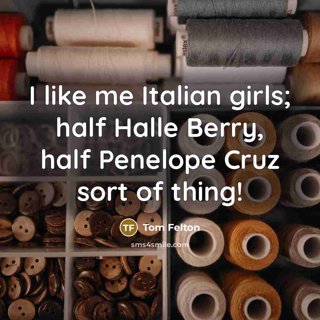 “I like me Italian girls; half Halle Berry, half Penelope…” quote by Tom Felton