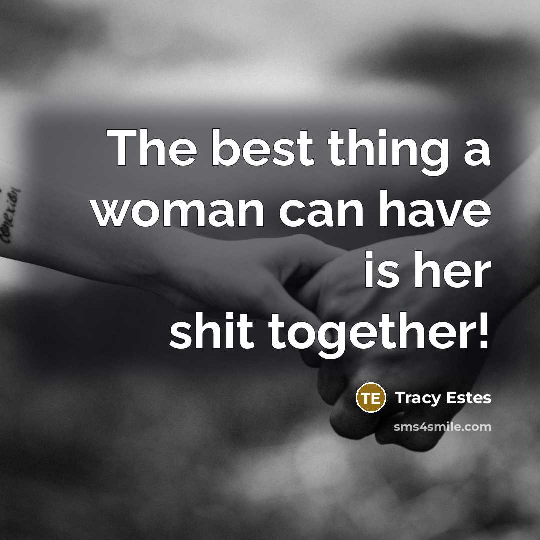 “The best thing a woman can have is her shit together!” quote by Tracy Estes