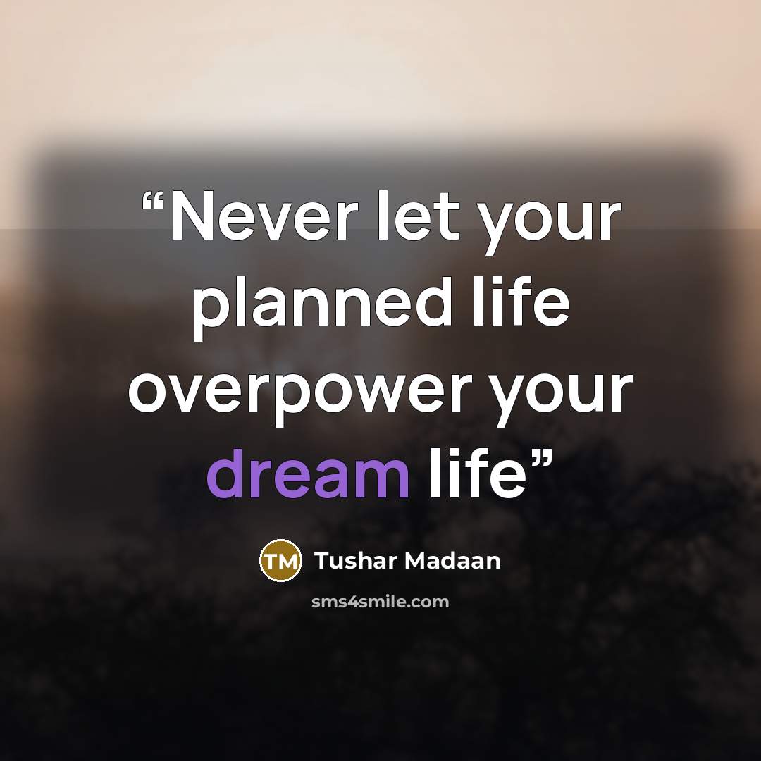 “Never let your planned life overpower your dream life” quote by Tushar Madaan