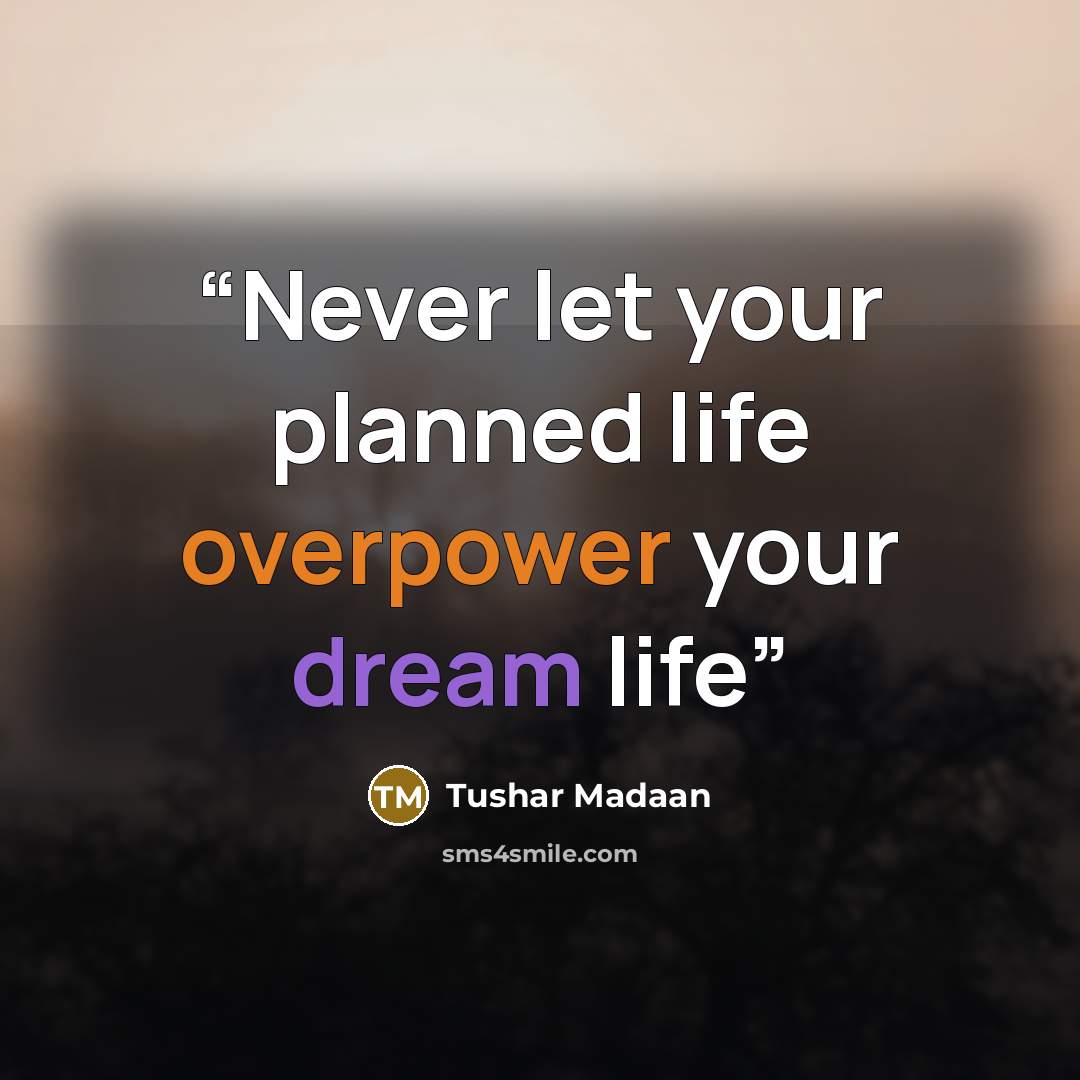 “Never let your planned life overpower your dream life” quote by Tushar Madaan