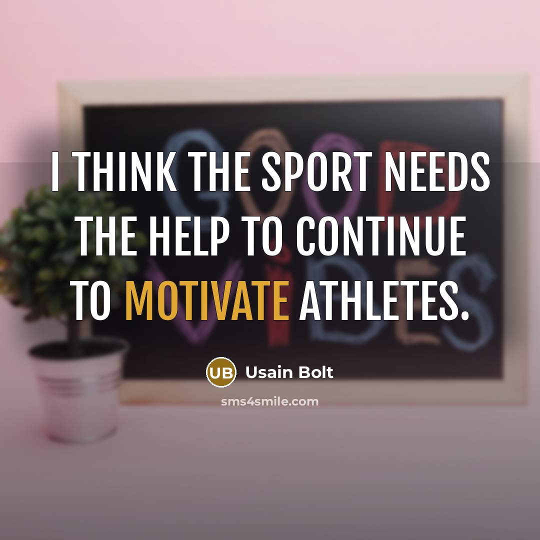 “I think the sport needs the help to continue to…” quote by Usain Bolt
