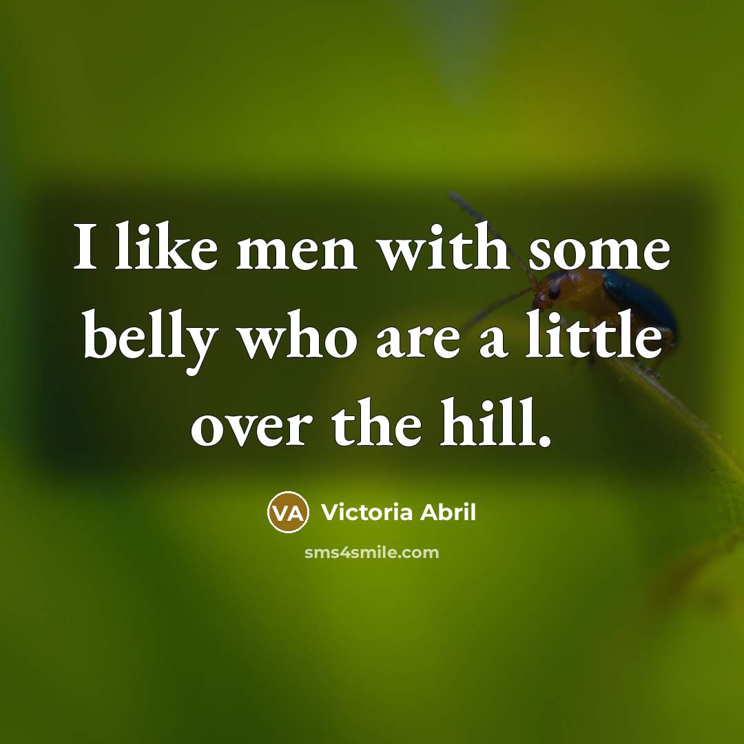 “I like men with some belly who are a little…” quote by Victoria Abril