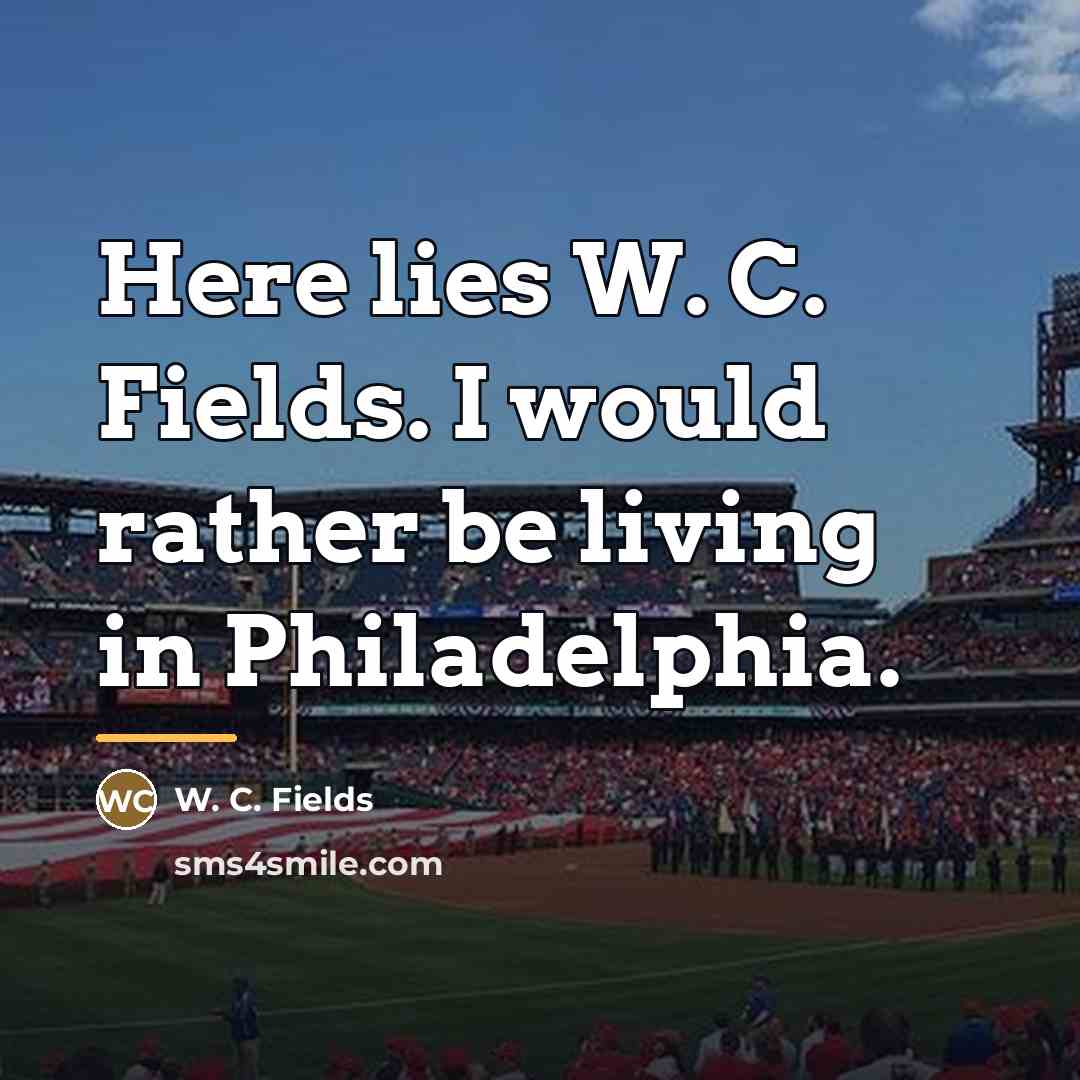 “Here lies W. C. Fields. I would rather be living…” quote by W. C. Fields