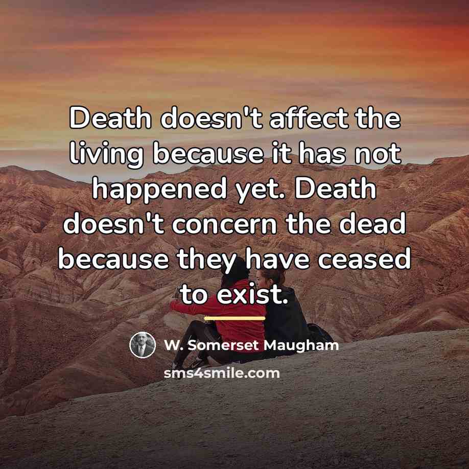 “Death doesn't affect the living because it has not happened…” quote by W. Somerset Maugham