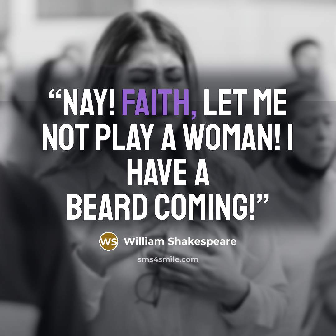 “Nay! Faith, let me not play a woman! I have a beard coming!” quote by William Shakespeare