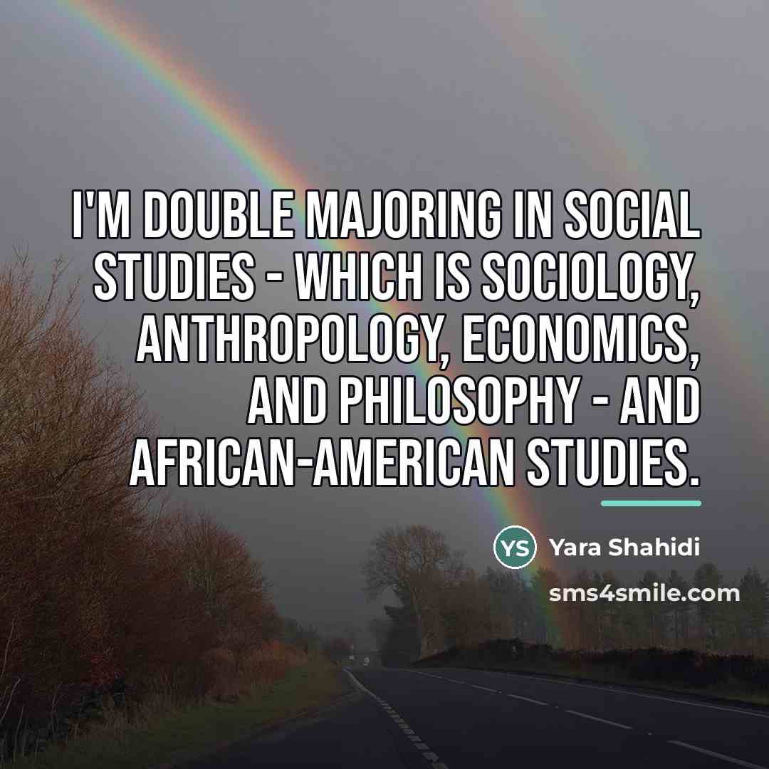 “I'm double majoring in social studies - which is sociology,…” quote by Yara Shahidi