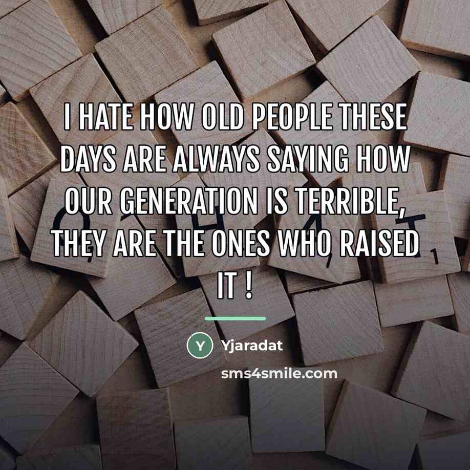 “I hate how old people these days are always saying…” quote by Yjaradat