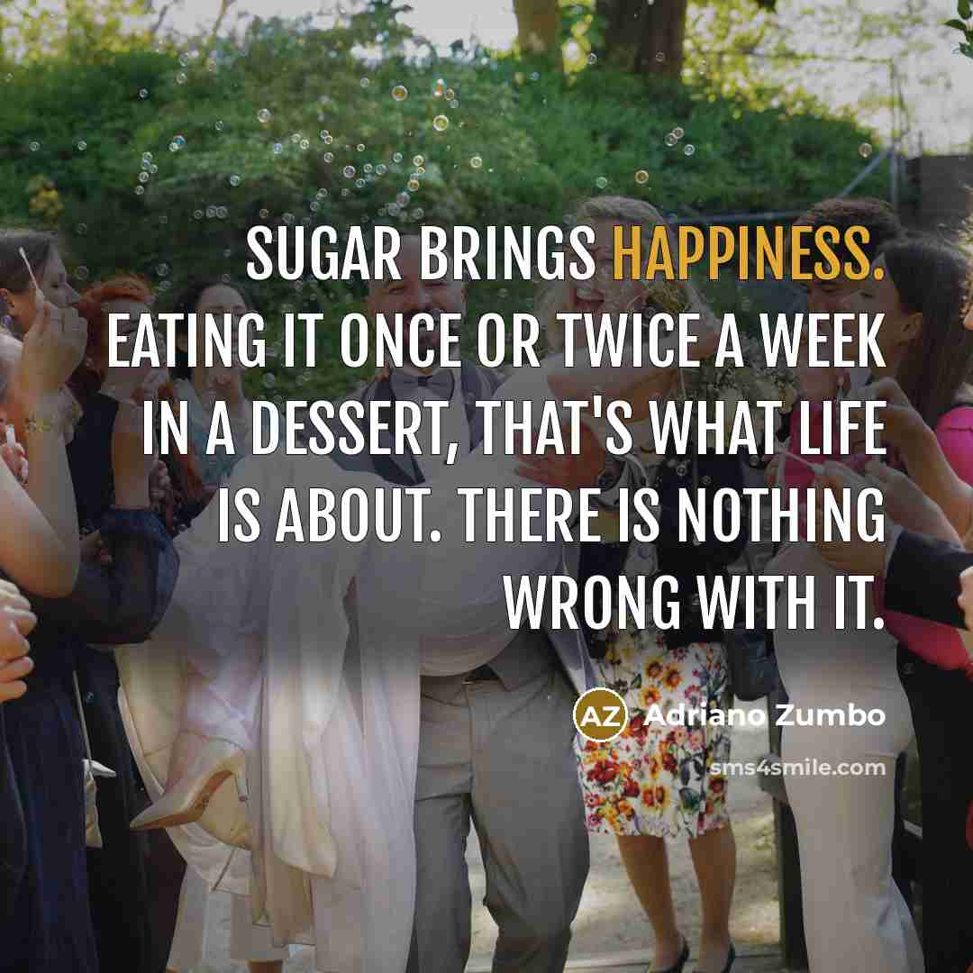 “Sugar brings happiness. Eating it once or twice a week…” quote by Adriano Zumbo
