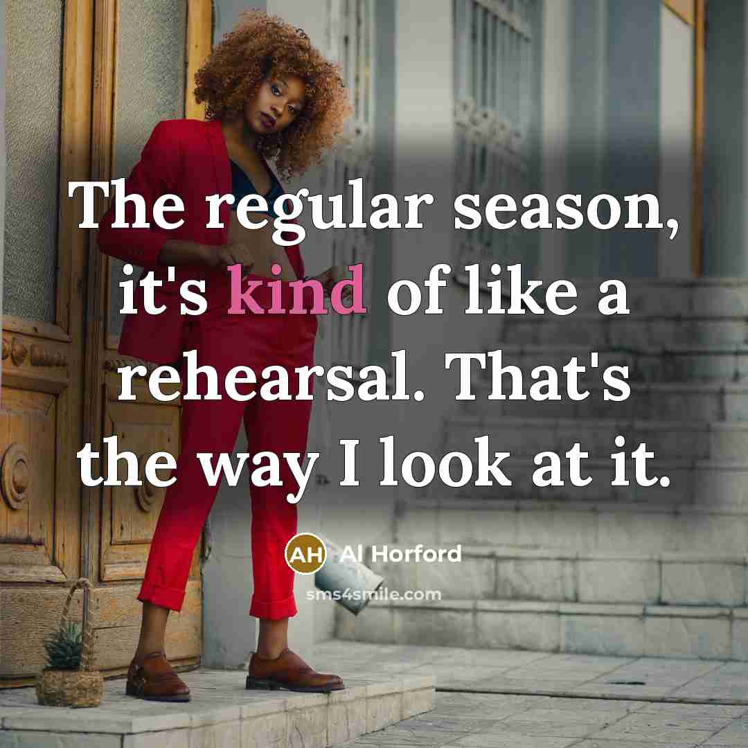 “The regular season, it's kind of like a rehearsal. That's the way I look at it.” quote by Al Horford