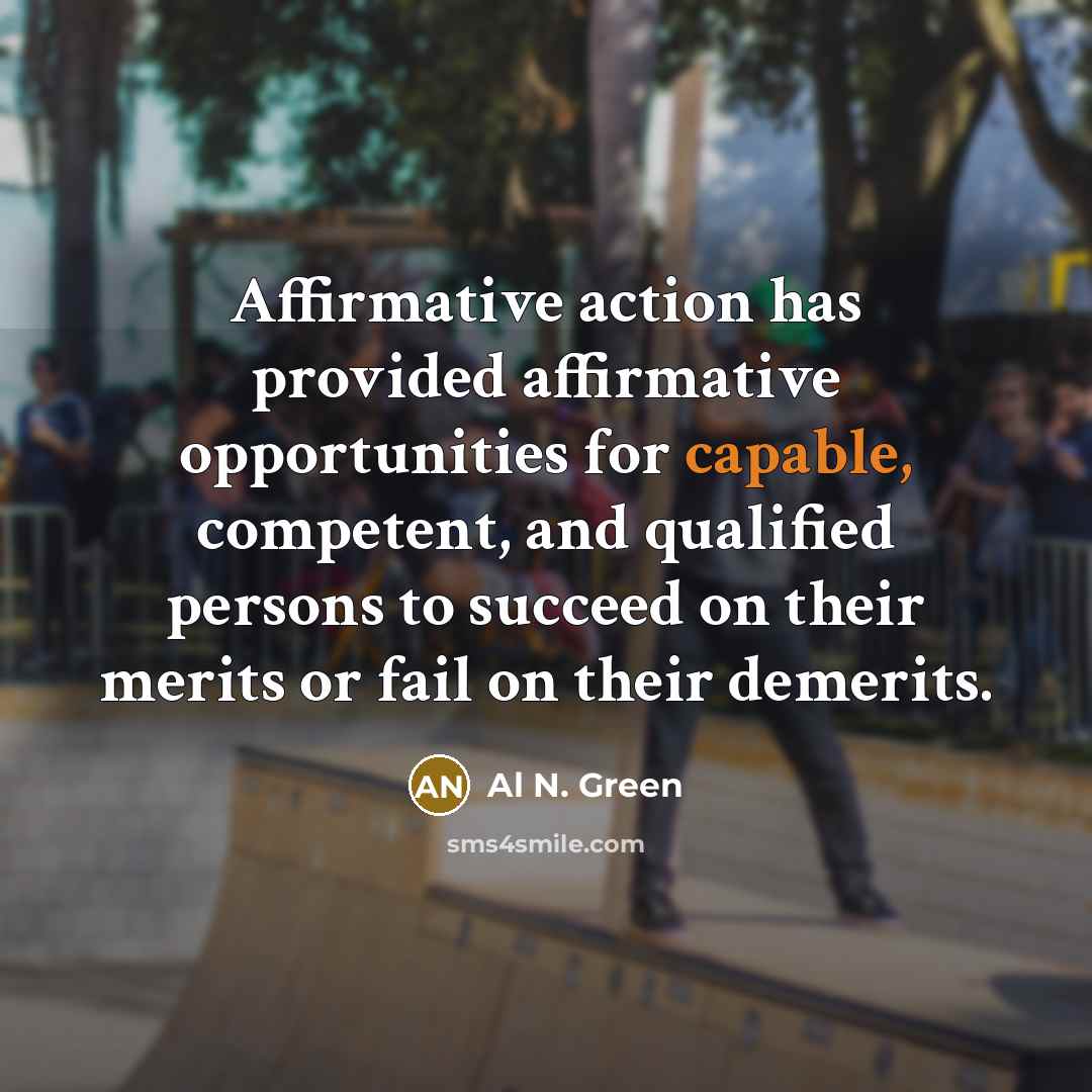 “Affirmative action has provided affirmative opportunities for capable, competent, and…” quote by Al N. Green