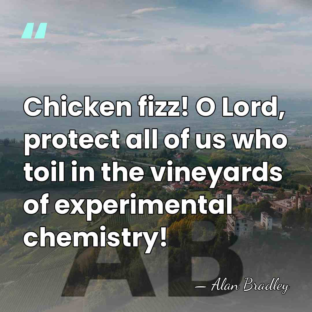 Chicken fizz! O Lord, protect all of us who toil in the&hellip; - Alan Bradley